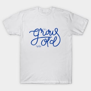 Grow Old T-Shirt